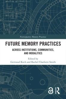 Future Memory Practices : Across Institutions, Communities, and Modalities