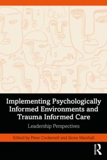 Implementing Psychologically Informed Environments and Trauma Informed Care : Leadership Perspectives