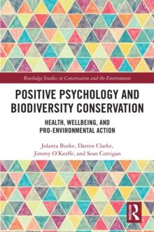 Positive Psychology and Biodiversity Conservation : Health, Wellbeing, and Pro-Environmental Action