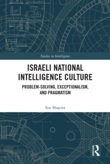 Israeli National Intelligence Culture : Problem-Solving, Exceptionalism, and Pragmatism