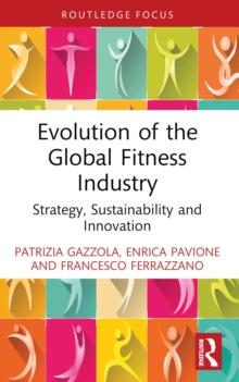 Evolution of the Global Fitness Industry : Strategy, Sustainability and Innovation