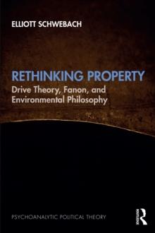 Rethinking Property : Drive Theory, Fanon, and Environmental Philosophy