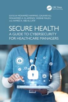 Secure Health : A Guide to Cybersecurity for Healthcare Managers