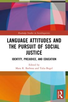 Language Attitudes and the Pursuit of Social Justice : Identity, Prejudice, and Education