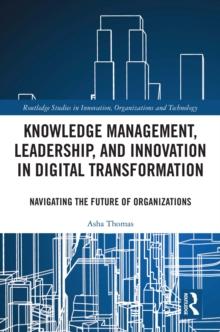 Knowledge Management, Leadership, and Innovation in Digital Transformation : Navigating the Future of Organizations