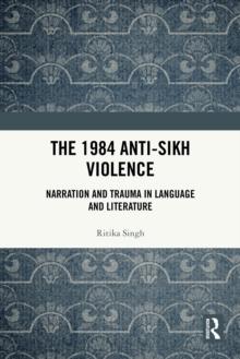 The 1984 Anti-Sikh Violence : Narration and Trauma in Language and Literature