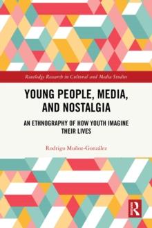 Young People, Media, and Nostalgia : An Ethnography of How Youth Imagine their Lives