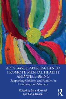 Arts-Based Approaches to Promote Mental Health and Well-Being : Supporting Children and Families in Conditions of Adversity