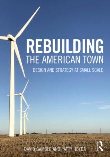 Rebuilding the American Town : Design and Strategy at Small Scale