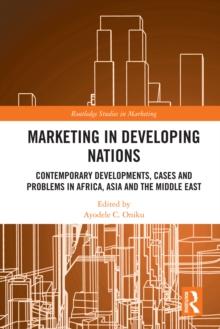 Marketing in Developing Nations : Contemporary Developments, Cases and Problems in Africa, Asia and the Middle East