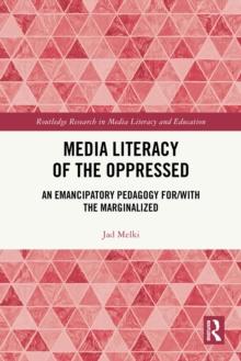 Media Literacy of the Oppressed : An Emancipatory Pedagogy for/with the Marginalized