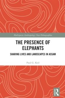 The Presence of Elephants : Sharing Lives and Landscapes in Assam