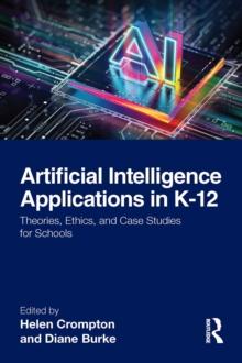 Artificial Intelligence Applications in K-12 : Theories, Ethics, and Case Studies for Schools