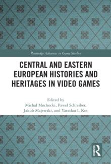 Central and Eastern European Histories and Heritages in Video Games