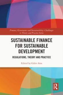 Sustainable Finance for Sustainable Development : Regulations, Theory and Practice