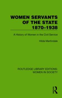 Women Servants of the State 1870-1938 : A History of Women in the Civil Service