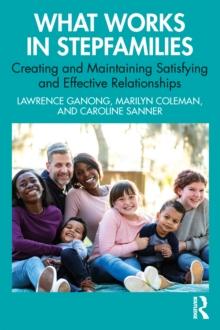 What Works in Stepfamilies : Creating and Maintaining Satisfying and Effective Relationships