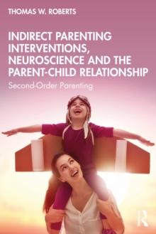 Indirect Parenting Interventions, Neuroscience and the Parent-Child Relationship : Second-Order Parenting