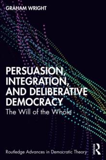 Persuasion, Integration, and Deliberative Democracy : The Will of the Whole