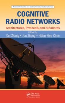 Cognitive Radio Networks : Architectures, Protocols, and Standards