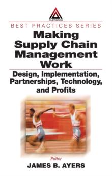 Making Supply Chain Management Work : Design, Implementation, Partnerships, Technology, and Profits