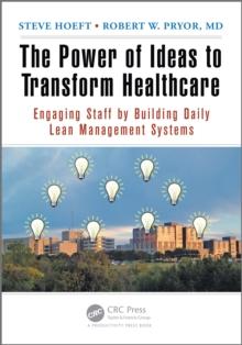 The Power of Ideas to Transform Healthcare : Engaging Staff by Building Daily Lean Management Systems