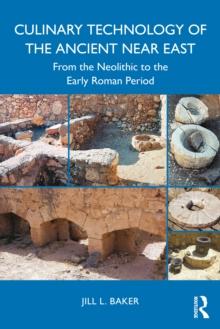 Culinary Technology of the Ancient Near East : From the Neolithic to the Early Roman Period