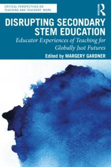 Disrupting Secondary STEM Education : Educator Experiences of Teaching for Globally Just Futures