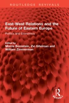 East-West Relations and the Future of Eastern Europe : Politics and Economics