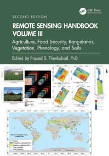 Remote Sensing Handbook,  Volume III : Agriculture, Food Security, Rangelands, Vegetation, Phenology, and Soils