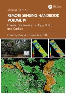 Remote Sensing Handbook,  Volume IV : Forests, Biodiversity, Ecology, LULC, and Carbon