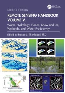 Remote Sensing Handbook,  Volume V : Water, Hydrology, Floods, Snow and Ice, Wetlands, and Water Productivity