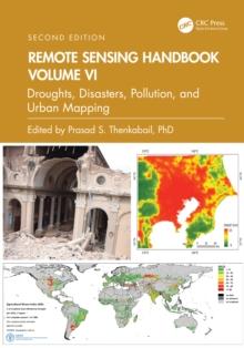 Remote Sensing Handbook, Volume VI : Droughts, Disasters, Pollution, and Urban Mapping