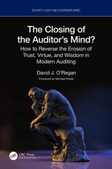 The Closing of the Auditor's Mind? : How to Reverse the Erosion of Trust, Virtue, and Wisdom in Modern Auditing