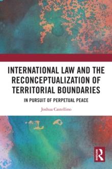 International Law and the Reconceptualization of Territorial Boundaries : In Pursuit of Perpetual Peace