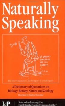 Naturally Speaking : A Dictionary of Quotations on Biology, Botany, Nature and Zoology, Second Edition