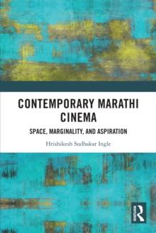 Contemporary Marathi Cinema : Space, Marginality, and Aspiration