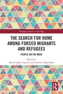 The Search for Home among Forced Migrants and Refugees : People on the Move