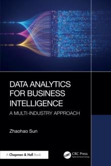 Data Analytics for Business Intelligence : A Multi-Industry Approach