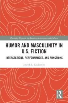 Humor and Masculinity in U.S. Fiction : Intersections, Performances, and Functions