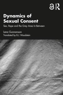 Dynamics of Sexual Consent : Sex, Rape and the Grey Area In-Between