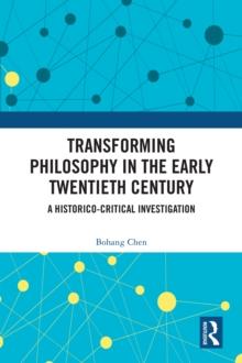 Transforming Philosophy in the Early Twentieth Century : A Historico-Critical Investigation