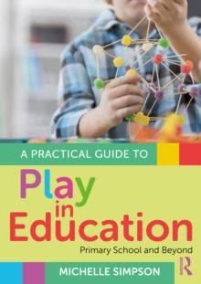 A Practical Guide to Play in Education : Primary School and Beyond