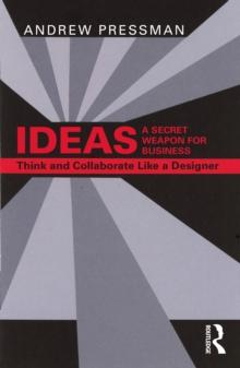 IDEAS-A Secret Weapon for Business : Think and Collaborate Like a Designer