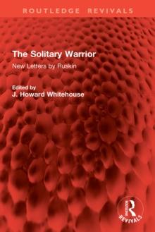 The Solitary Warrior : New Letters by Ruskin