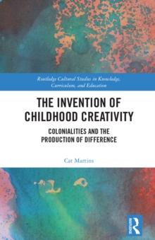 The Invention of Childhood Creativity : Colonialities and the Production of Difference