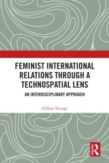 Feminist International Relations Through a Technospatial Lens : An Interdisciplinary Approach