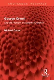 George Orwell : And the Problem of Authentic Existence