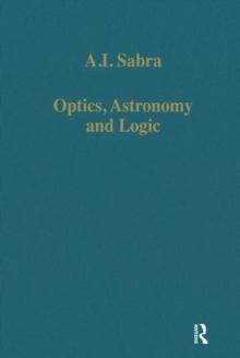 Optics, Astronomy and Logic : Studies in Arabic Science and Philosophy