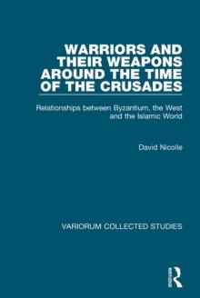 Warriors and their Weapons around the Time of the Crusades : Relationships between Byzantium, the West and the Islamic World